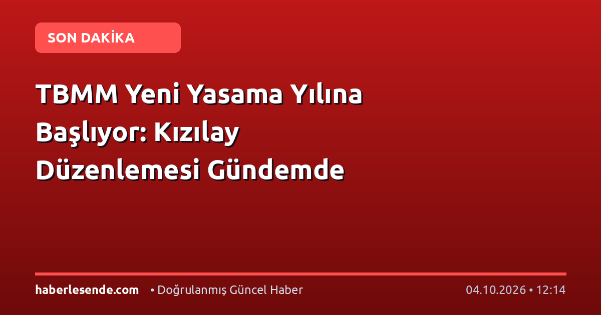TBMM Yeni Yasama Yılına Başlıyor: Kızılay Düzenlemesi Gündemde