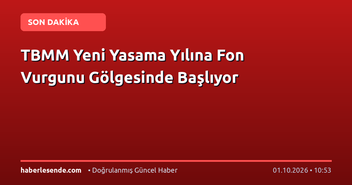 TBMM Yeni Yasama Yılına Fon Vurgunu Gölgesinde Başlıyor