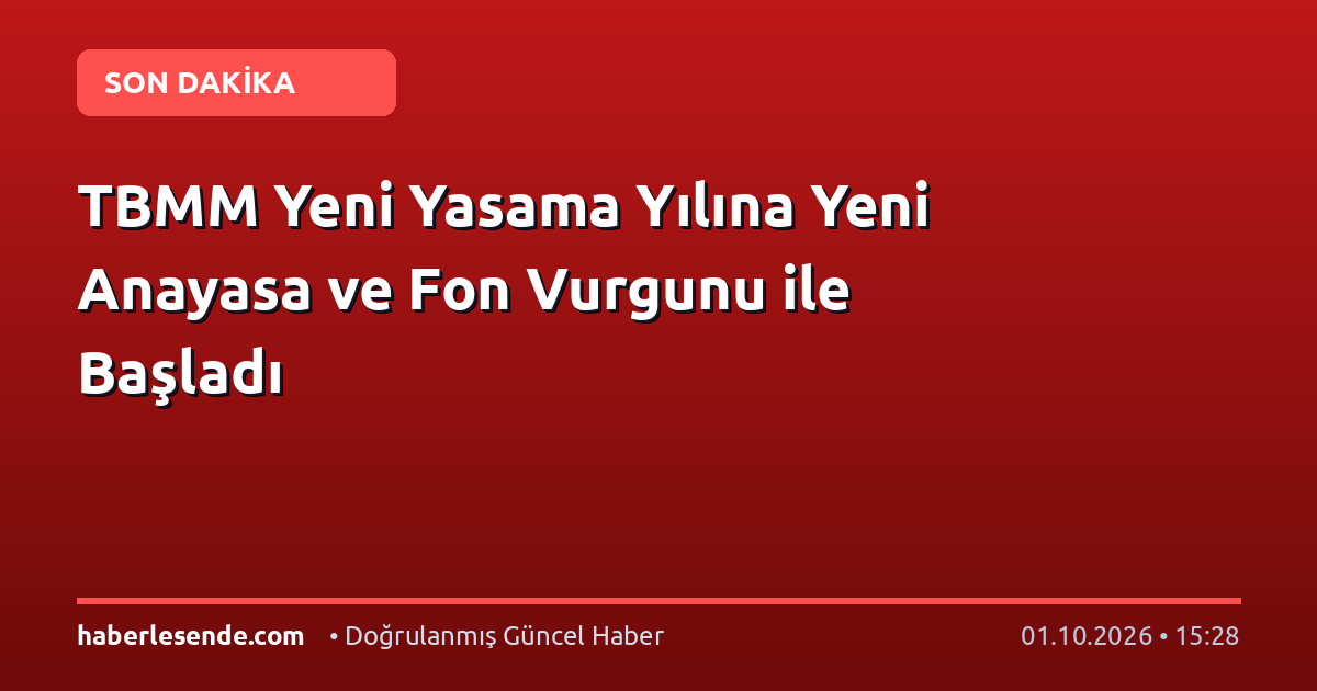 TBMM Yeni Yasama Yılına Yeni Anayasa ve Fon Vurgunu ile Başladı