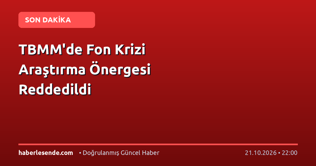 TBMM'de Fon Krizi Araştırma Önergesi Reddedildi