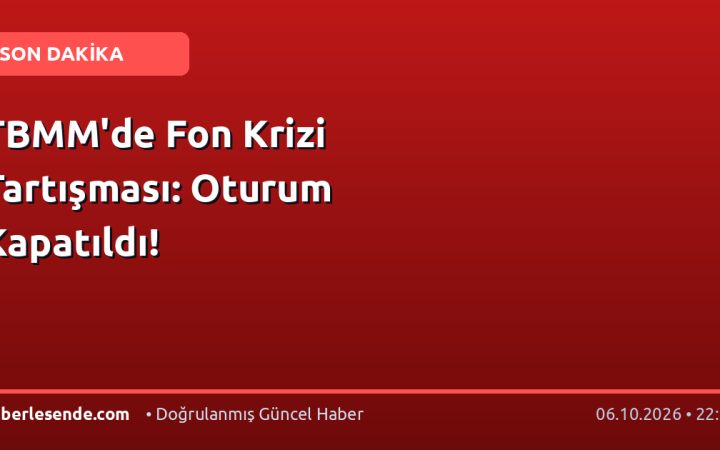 TBMM'de Fon Krizi Tartışması: Oturum Kapatıldı!