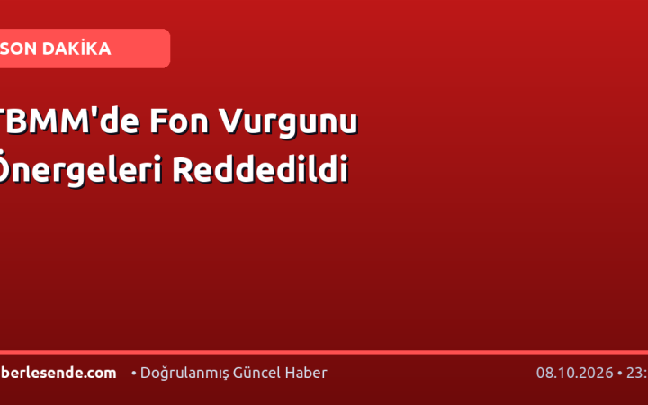 TBMM'de Fon Vurgunu Önergeleri Reddedildi