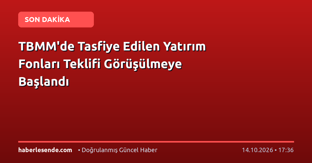 TBMM'de Tasfiye Edilen Yatırım Fonları Teklifi Görüşülmeye Başlandı