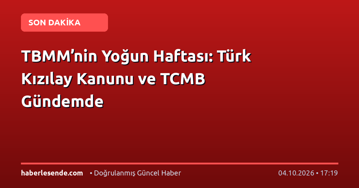 TBMM’nin Yoğun Haftası: Türk Kızılay Kanunu ve TCMB Gündemde