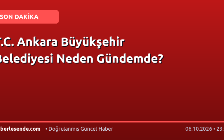 T.C. Ankara Büyükşehir Belediyesi Neden Gündemde?