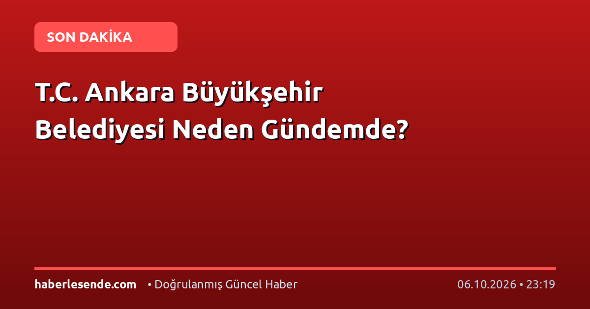 T.C. Ankara Büyükşehir Belediyesi Neden Gündemde?