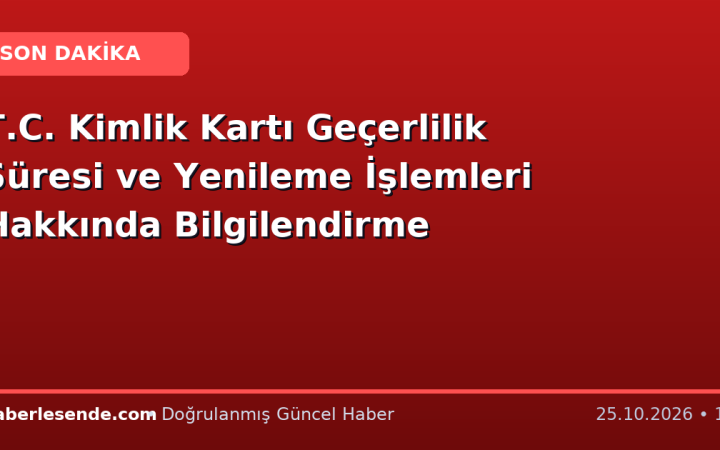 T.C. Kimlik Kartı Geçerlilik Süresi ve Yenileme İşlemleri Hakkında Bilgilendirme