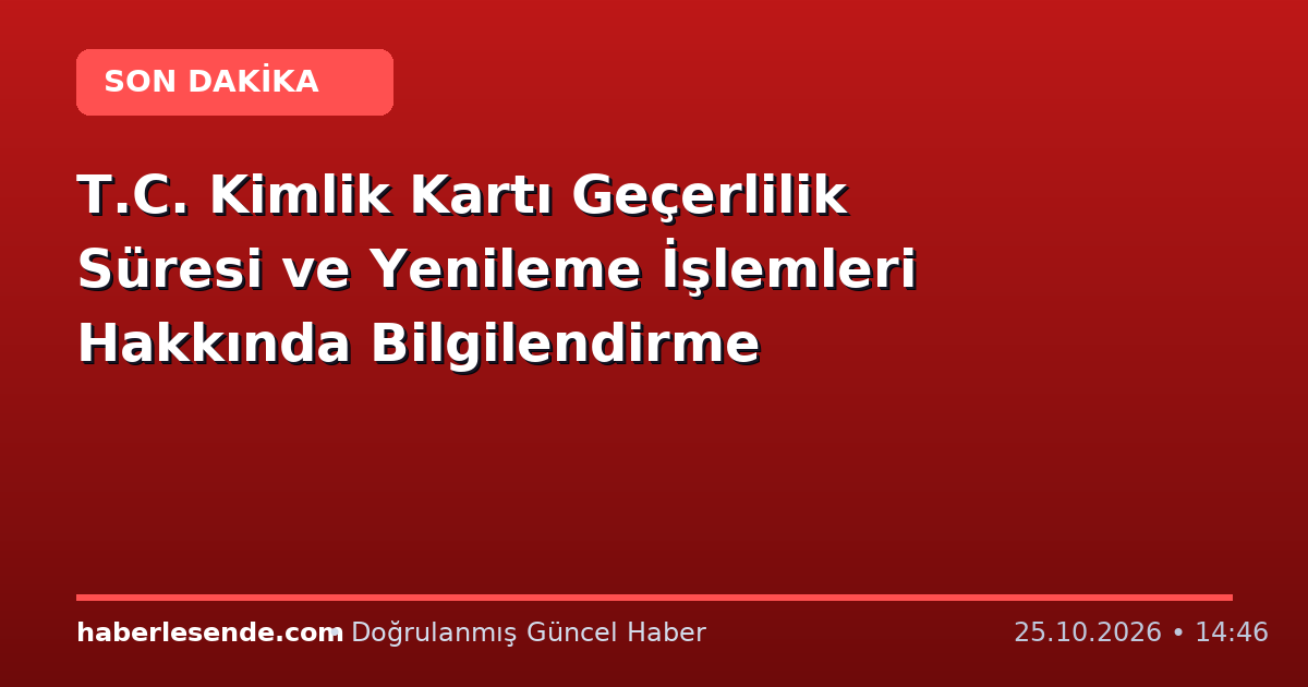 T.C. Kimlik Kartı Geçerlilik Süresi ve Yenileme İşlemleri Hakkında Bilgilendirme