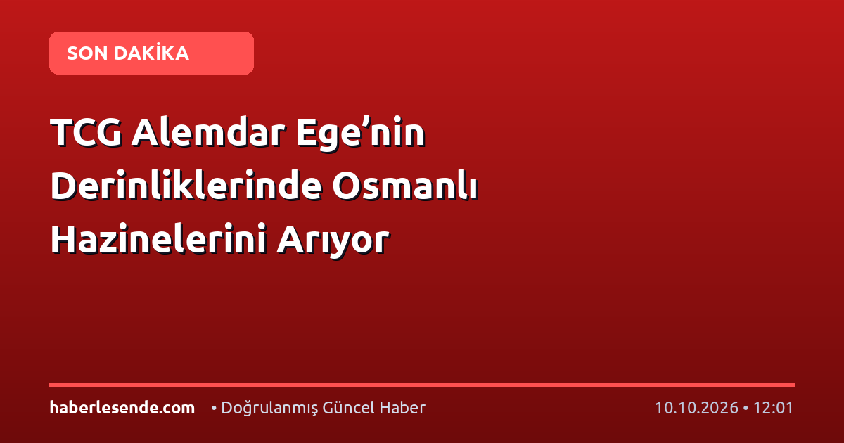 TCG Alemdar Ege’nin Derinliklerinde Osmanlı Hazinelerini Arıyor