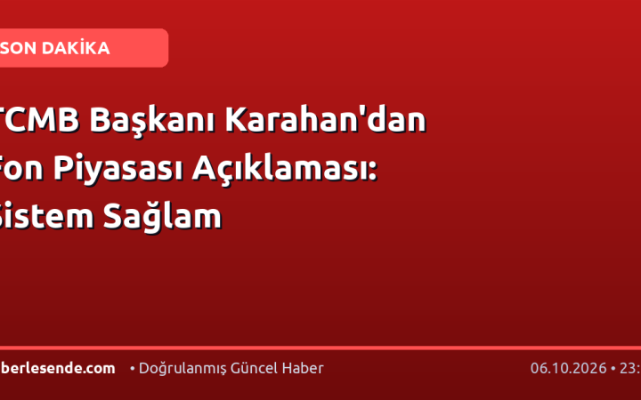 TCMB Başkanı Karahan'dan Fon Piyasası Açıklaması: Sistem Sağlam