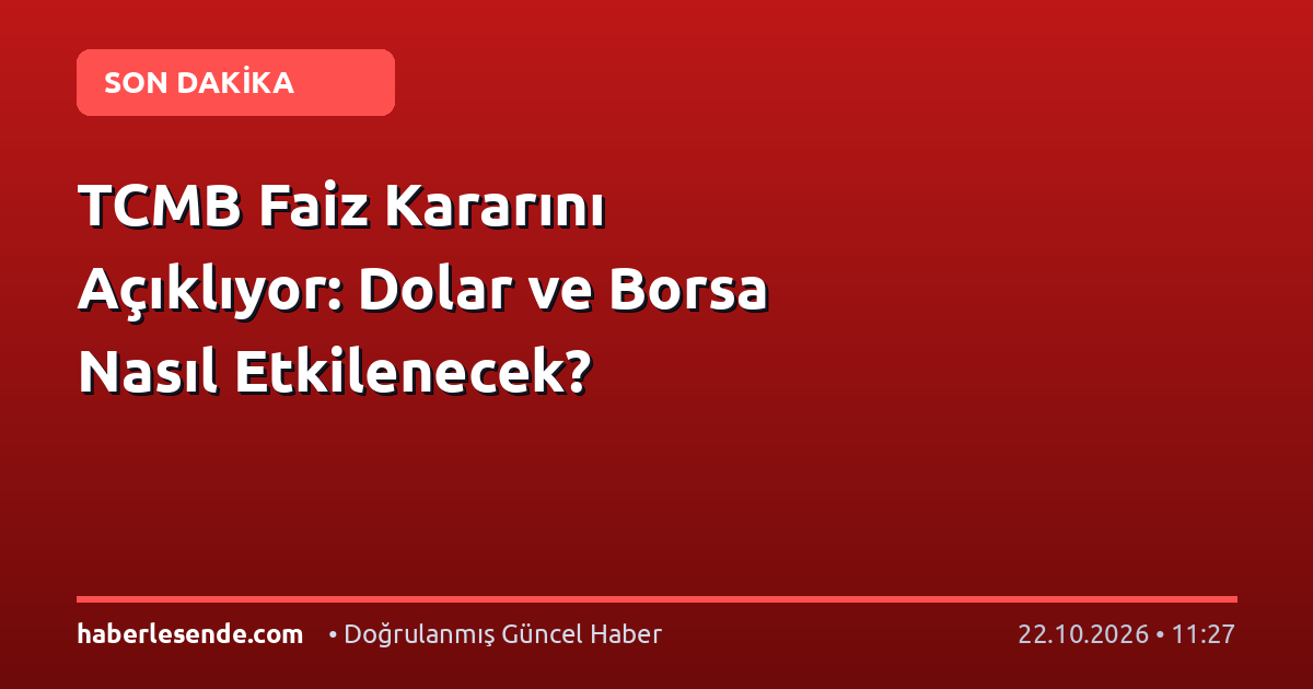 TCMB Faiz Kararını Açıklıyor: Dolar ve Borsa Nasıl Etkilenecek?