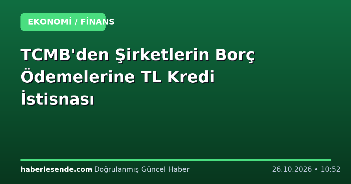 TCMB'den Şirketlerin Borç Ödemelerine TL Kredi İstisnası