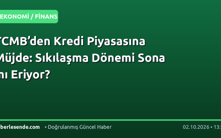 TCMB’den Kredi Piyasasına Müjde: Sıkılaşma Dönemi Sona mı Eriyor?