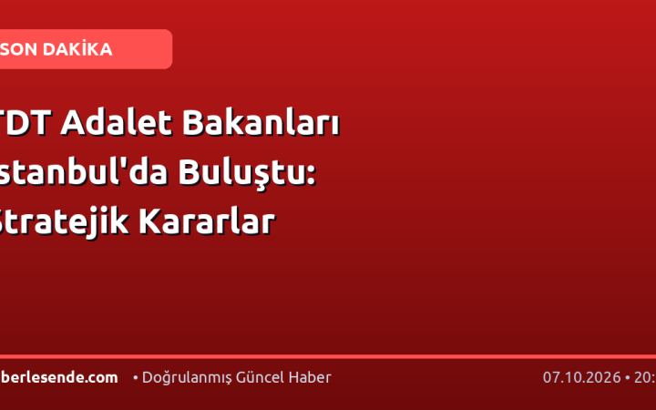 TDT Adalet Bakanları İstanbul'da Buluştu: Stratejik Kararlar