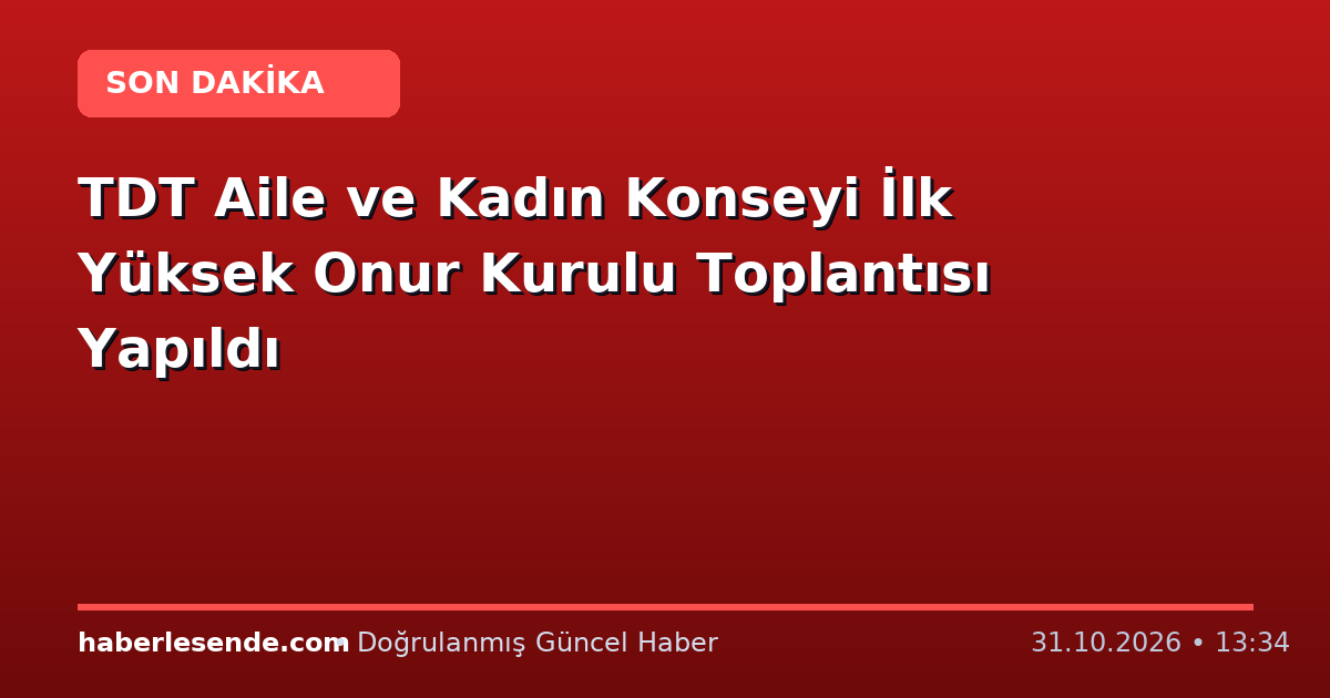 TDT Aile ve Kadın Konseyi İlk Yüksek Onur Kurulu Toplantısı Yapıldı