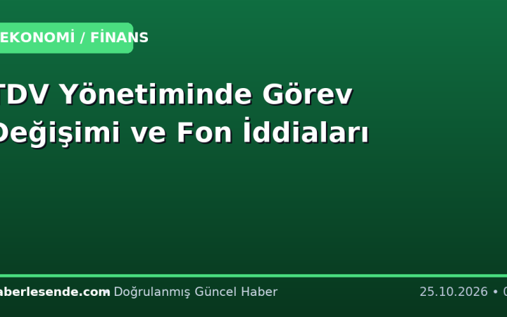 TDV Yönetiminde Görev Değişimi ve Fon İddiaları