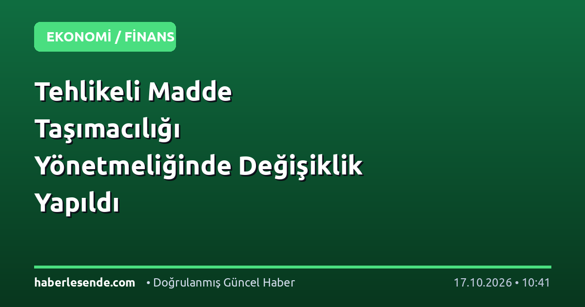 Tehlikeli Madde Taşımacılığı Yönetmeliğinde Değişiklik Yapıldı