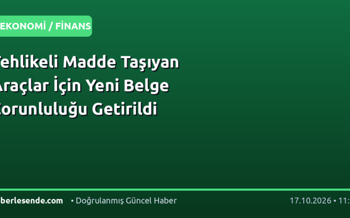 Tehlikeli Madde Taşıyan Araçlar İçin Yeni Belge Zorunluluğu Getirildi
