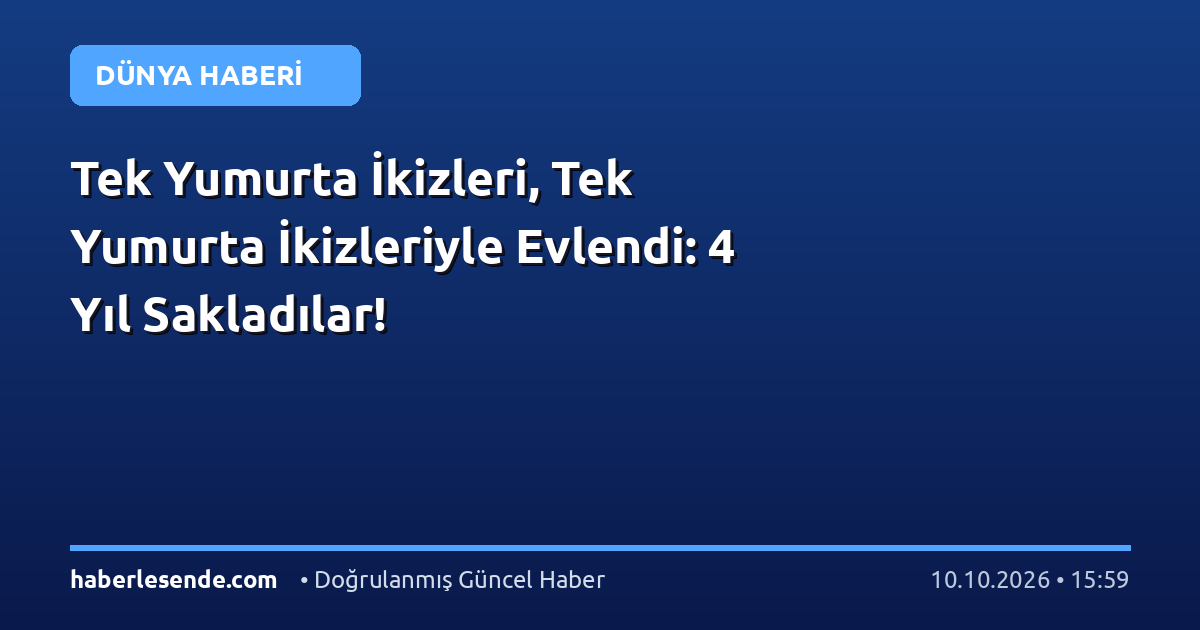 Tek Yumurta İkizleri, Tek Yumurta İkizleriyle Evlendi: 4 Yıl Sakladılar!