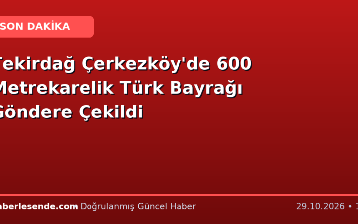 Tekirdağ Çerkezköy'de 600 Metrekarelik Türk Bayrağı Göndere Çekildi