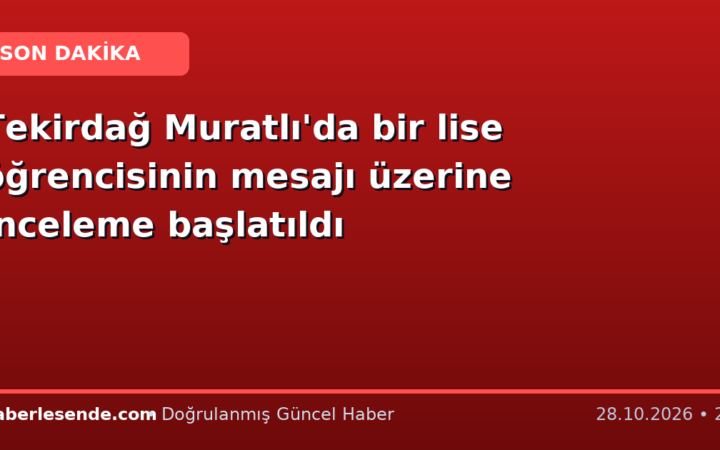 Tekirdağ Muratlı'da bir lise öğrencisinin mesajı üzerine inceleme başlatıldı