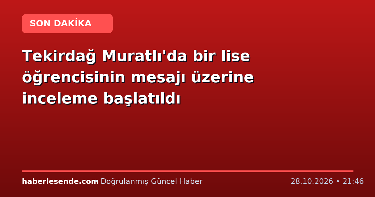 Tekirdağ Muratlı'da bir lise öğrencisinin mesajı üzerine inceleme başlatıldı