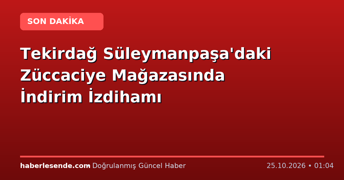 Tekirdağ Süleymanpaşa'daki Züccaciye Mağazasında İndirim İzdihamı