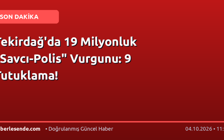 Tekirdağ'da 19 Milyonluk "Savcı-Polis" Vurgunu: 9 Tutuklama!
