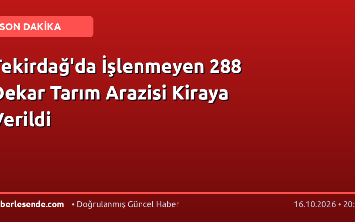 Tekirdağ'da İşlenmeyen 288 Dekar Tarım Arazisi Kiraya Verildi
