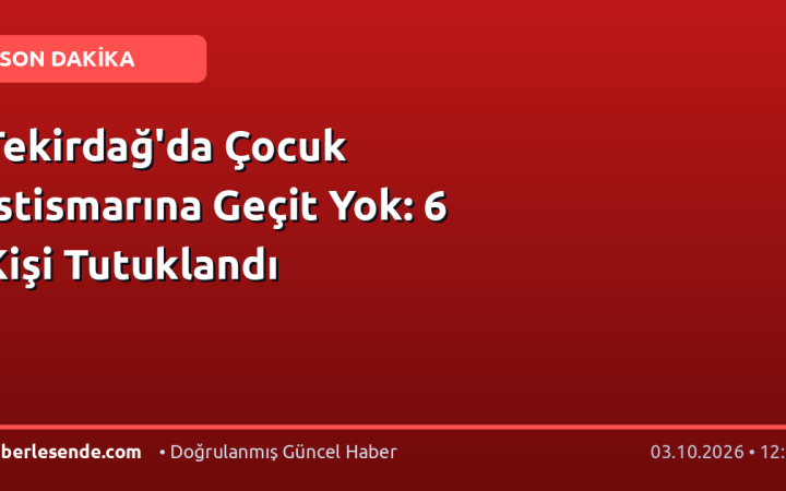 Tekirdağ'da Çocuk İstismarına Geçit Yok: 6 Kişi Tutuklandı