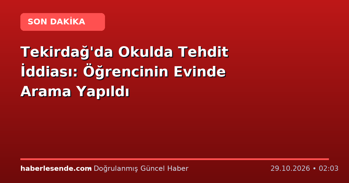 Tekirdağ'da Okulda Tehdit İddiası: Öğrencinin Evinde Arama Yapıldı