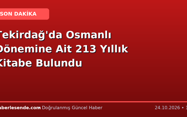 Tekirdağ'da Osmanlı Dönemine Ait 213 Yıllık Kitabe Bulundu
