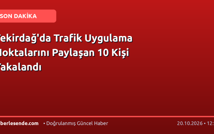 Tekirdağ'da Trafik Uygulama Noktalarını Paylaşan 10 Kişi Yakalandı