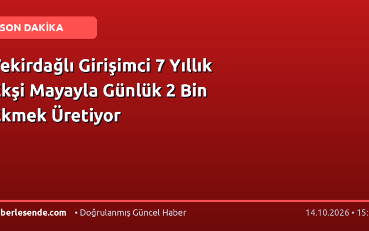 Tekirdağlı Girişimci 7 Yıllık Ekşi Mayayla Günlük 2 Bin Ekmek Üretiyor