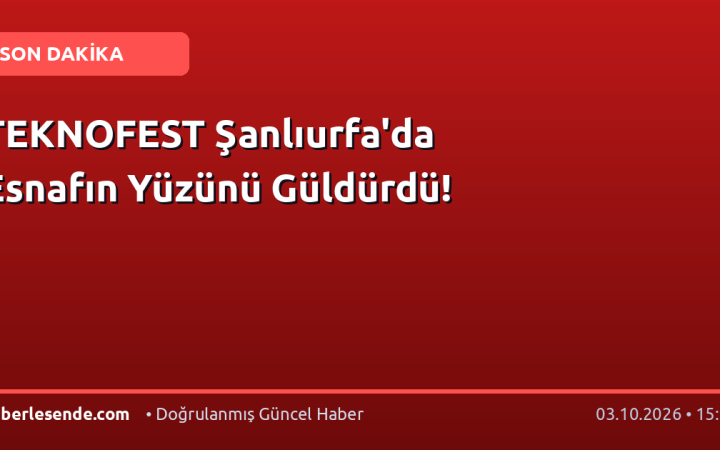 TEKNOFEST Şanlıurfa'da Esnafın Yüzünü Güldürdü!