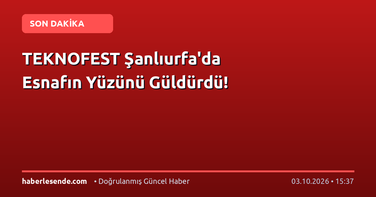 TEKNOFEST Şanlıurfa'da Esnafın Yüzünü Güldürdü!