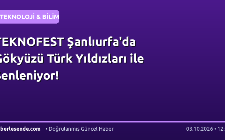 TEKNOFEST Şanlıurfa'da Gökyüzü Türk Yıldızları ile Şenleniyor!