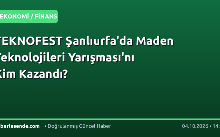 TEKNOFEST Şanlıurfa'da Maden Teknolojileri Yarışması'nı Kim Kazandı?