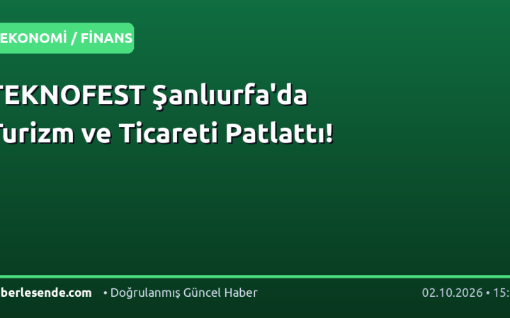 TEKNOFEST Şanlıurfa'da Turizm ve Ticareti Patlattı!