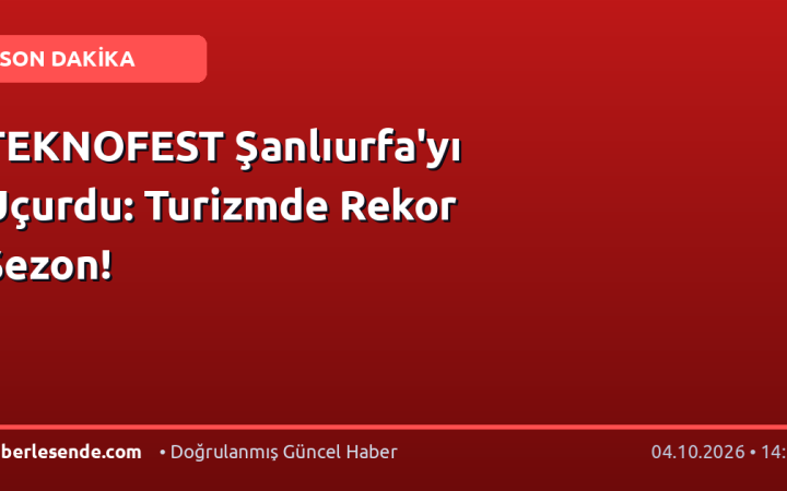 TEKNOFEST Şanlıurfa'yı Uçurdu: Turizmde Rekor Sezon!