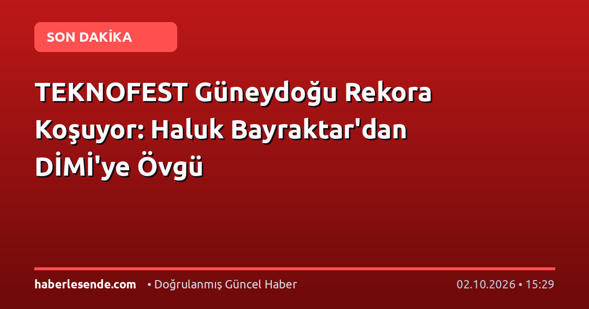TEKNOFEST Güneydoğu Rekora Koşuyor: Haluk Bayraktar'dan DİMİ'ye Övgü