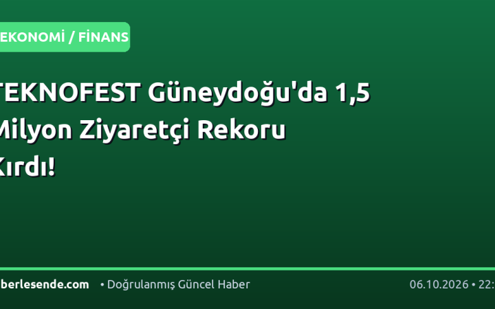 TEKNOFEST Güneydoğu'da 1,5 Milyon Ziyaretçi Rekoru Kırdı!