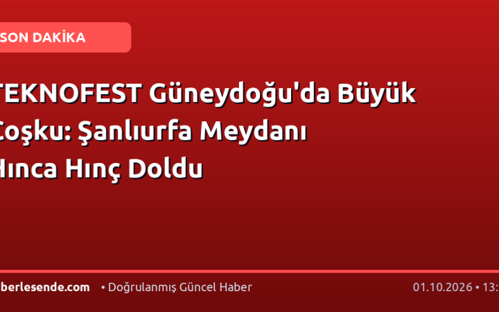 TEKNOFEST Güneydoğu'da Büyük Coşku: Şanlıurfa Meydanı Hınca Hınç Doldu