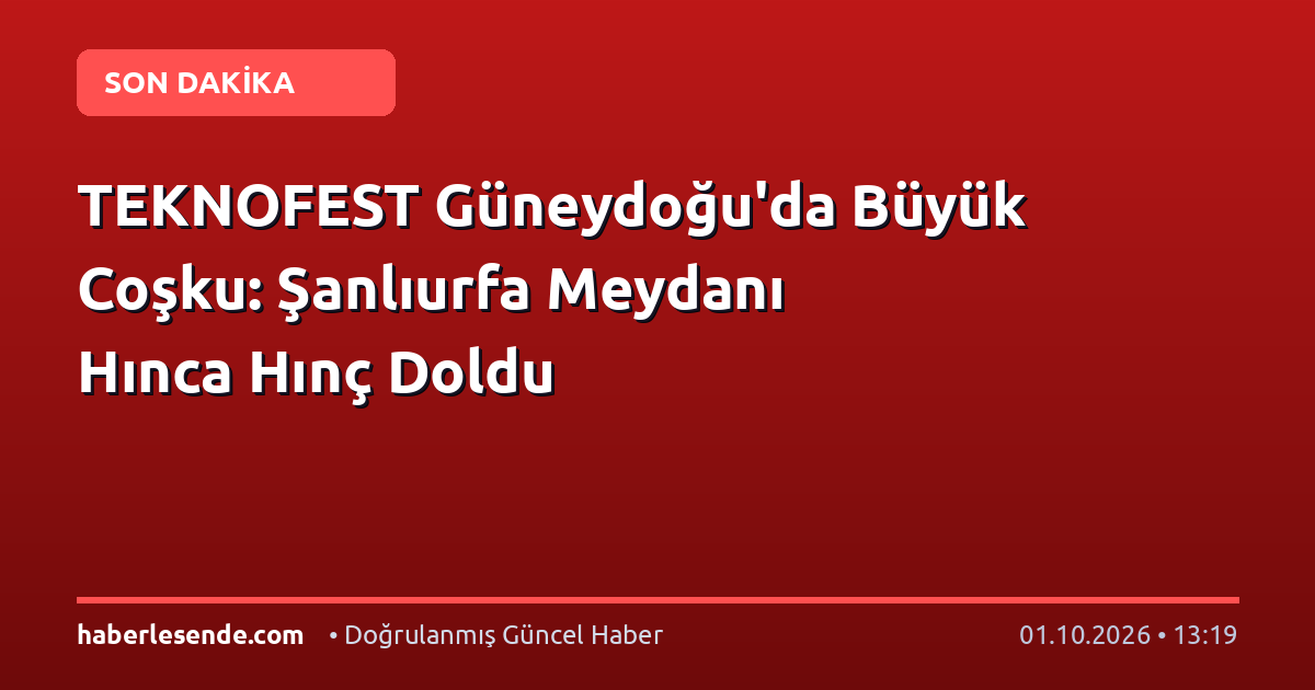TEKNOFEST Güneydoğu'da Büyük Coşku: Şanlıurfa Meydanı Hınca Hınç Doldu