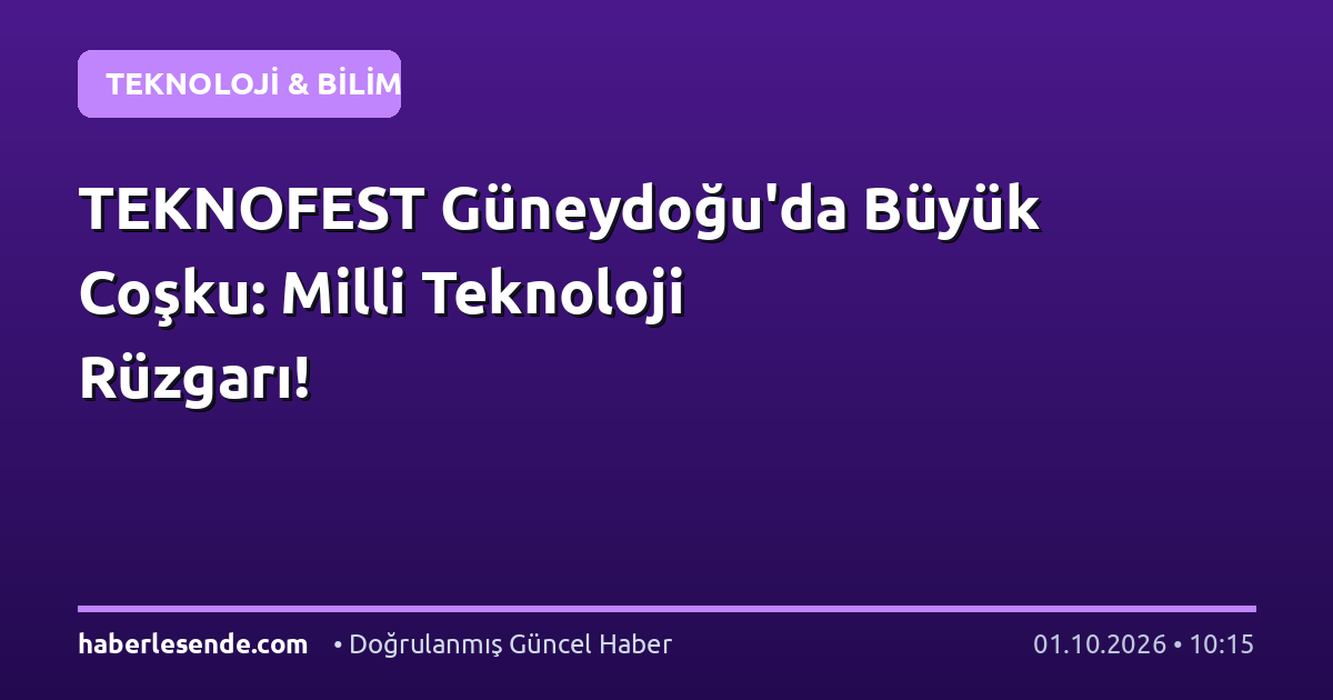 TEKNOFEST Güneydoğu'da Büyük Coşku: Milli Teknoloji Rüzgarı!