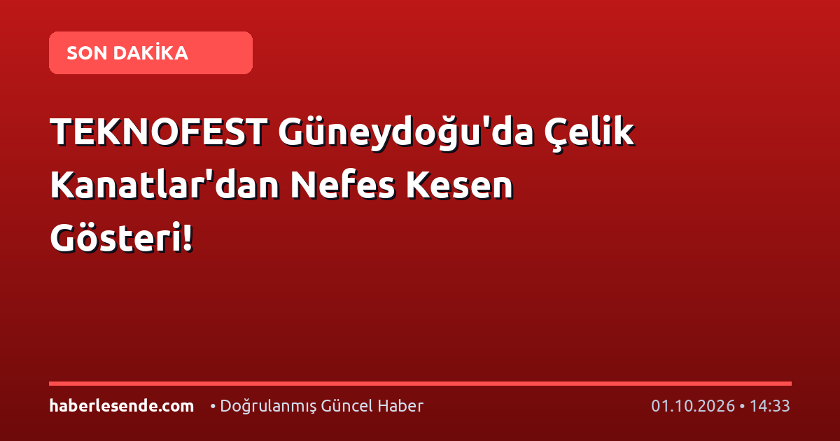 TEKNOFEST Güneydoğu'da Çelik Kanatlar'dan Nefes Kesen Gösteri!