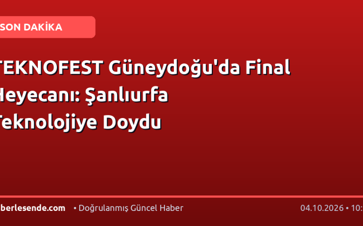 TEKNOFEST Güneydoğu'da Final Heyecanı: Şanlıurfa Teknolojiye Doydu