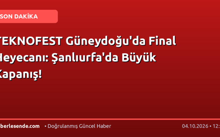 TEKNOFEST Güneydoğu'da Final Heyecanı: Şanlıurfa'da Büyük Kapanış!