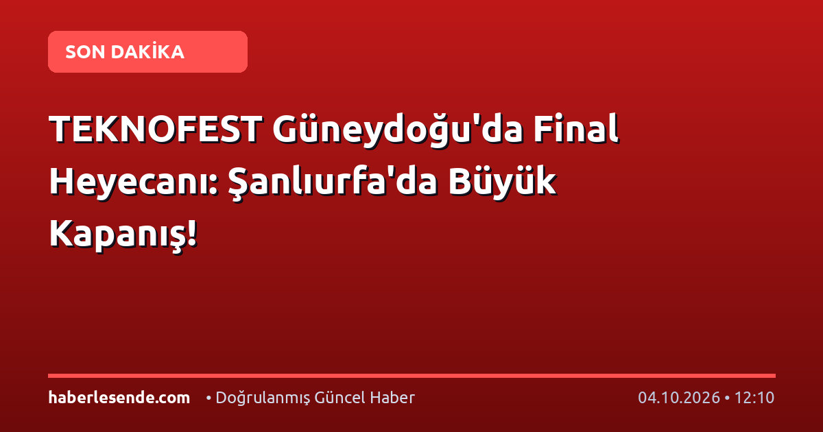 TEKNOFEST Güneydoğu'da Final Heyecanı: Şanlıurfa'da Büyük Kapanış!