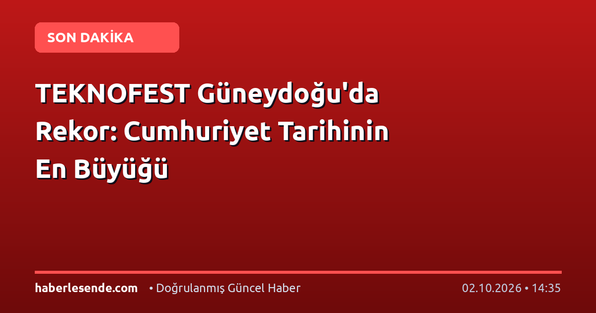 TEKNOFEST Güneydoğu'da Rekor: Cumhuriyet Tarihinin En Büyüğü